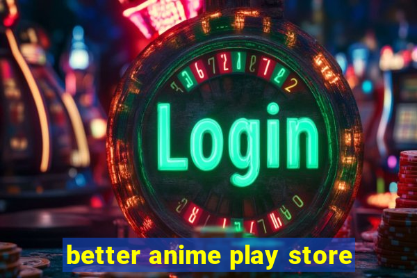 better anime play store